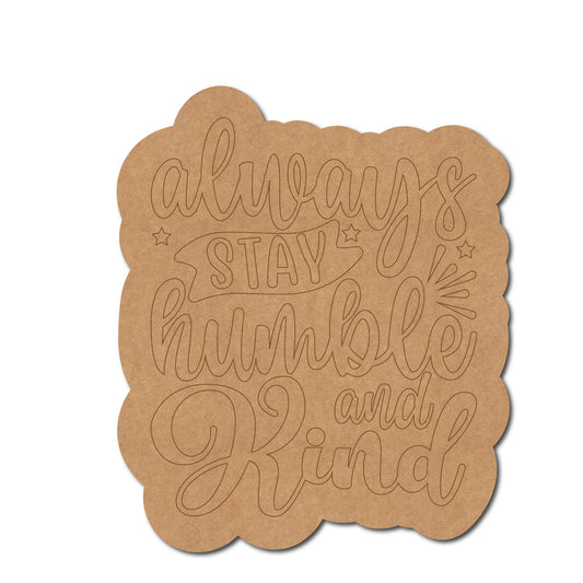 Always Stay Humble And Kind Pre Marked Base MDF Design 1