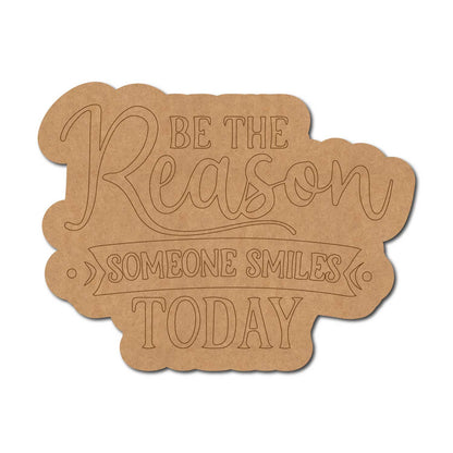 Be The Reason Someone Smiles Today Quote Pre Marked MDF Design 1