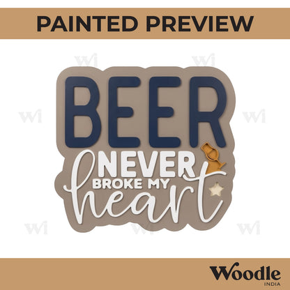 Beer Never Broke My Heart Quote Pre Marked MDF Design 1
