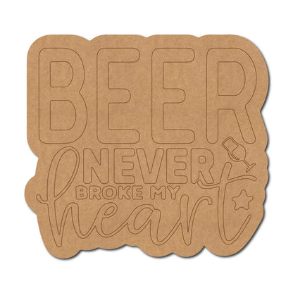 Beer Never Broke My Heart Quote Pre Marked MDF Design 1