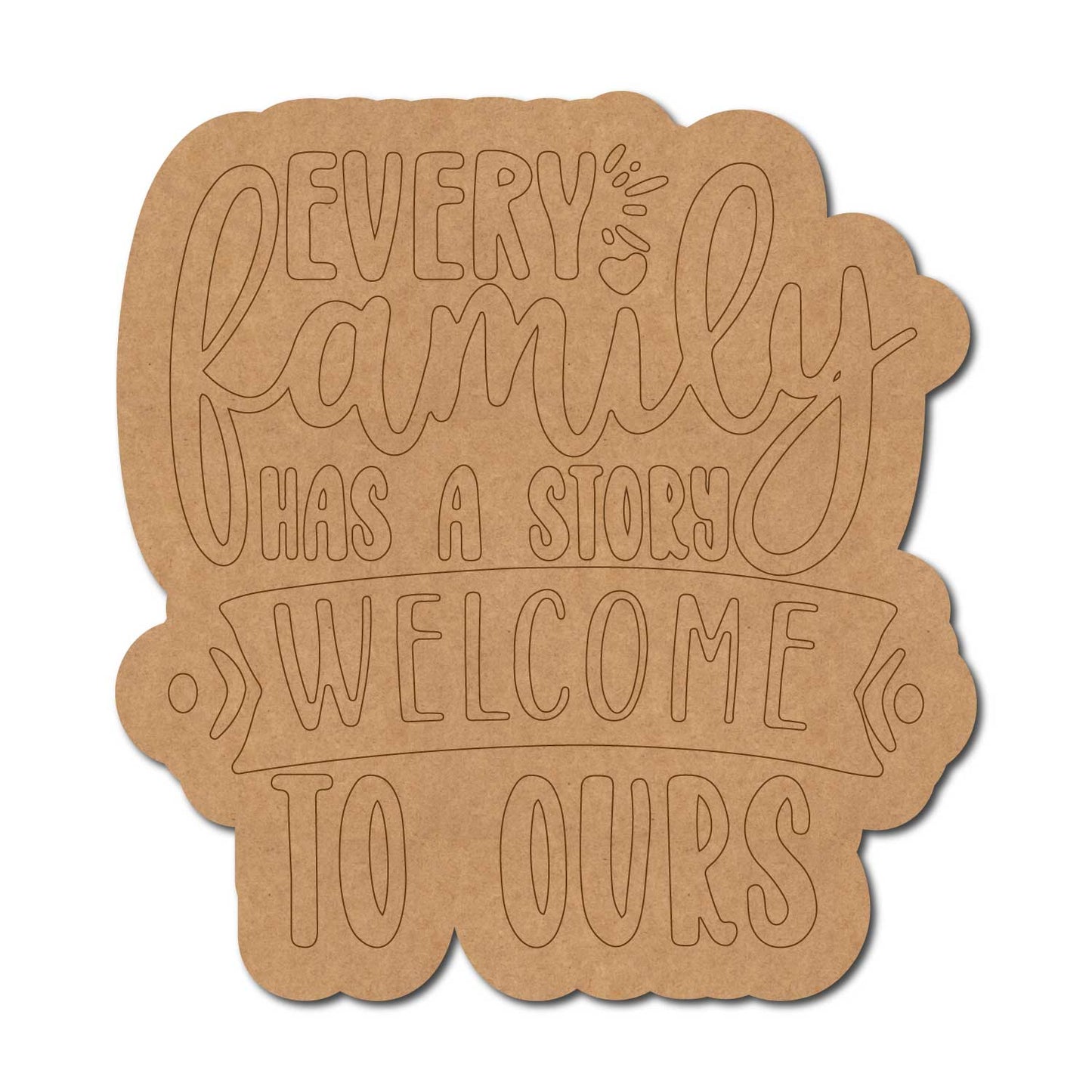 Every Family Has A Story Welcome To Ours Quote Pre Marked MDF Design 1