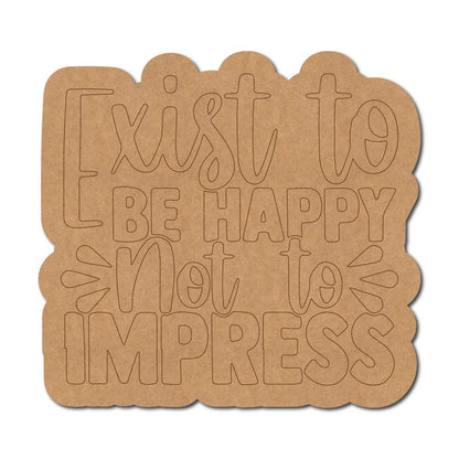 Exist To Be Happy Not To Impress Quote Pre Marked MDF Design 1