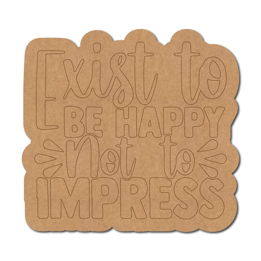 Exist To Be Happy Not To Impress Quote Pre Marked MDF Design 1