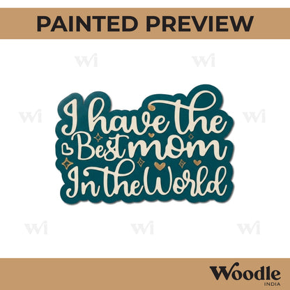 I Have The Best Mom In The World Quote Pre Marked MDF Design 1