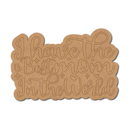 I Have The Best Mom In The World Quote Pre Marked MDF Design 1