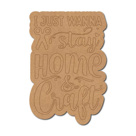 I Just Wanna Stay Home & Craft Quote Pre Marked MDF Design 1