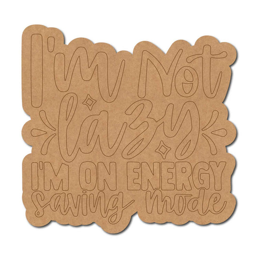 I'm Not Lazy I'm On Energy Saving Mode Quote Pre Marked MDF Design 1