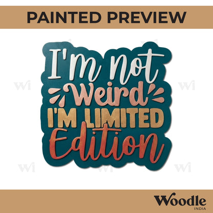 I'm Not Weird I'm Limited Edition Quote Pre Marked MDF Design 1