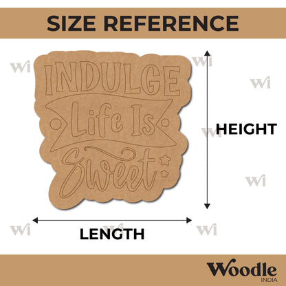 Indulge Life Is Sweet Quote Pre Marked MDF Design 1