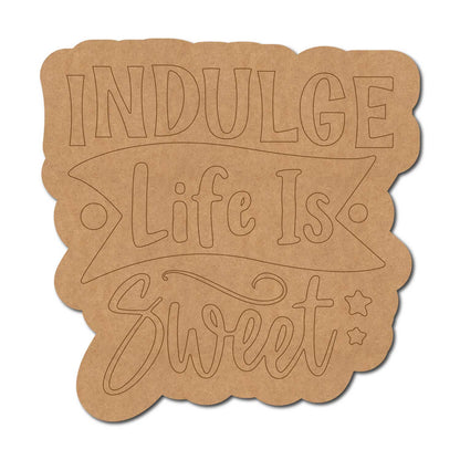 Indulge Life Is Sweet Quote Pre Marked MDF Design 1