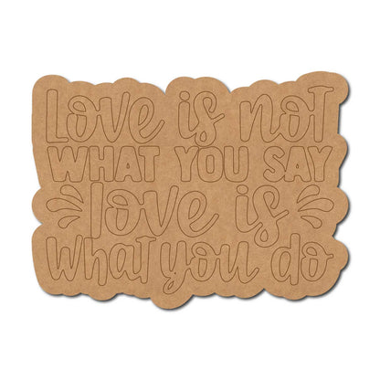 Love Is Not What You Say Love Is What You Do Quote Pre Marked MDF Design 1