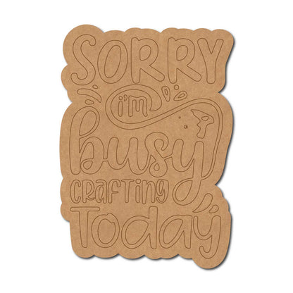 Sorry I'm Busy Crafting Today Quote Pre Marked MDF Design 1