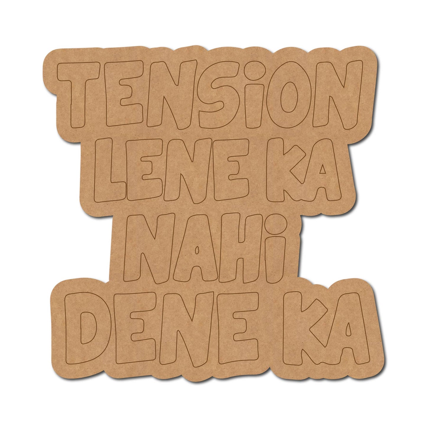 Tension Lene Ka Nahi Dene Ka Text Pre Marked MDF Design 1