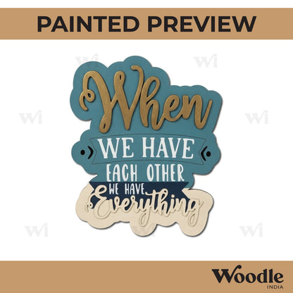 When We Have Each Other We Have Everything Quote Pre Marked MDF Design 1